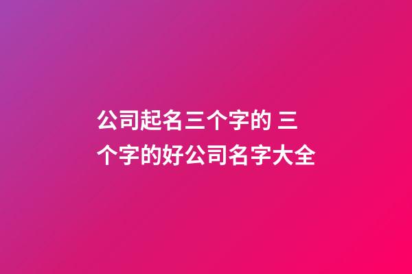 公司起名三个字的 三个字的好公司名字大全-第1张-公司起名-玄机派